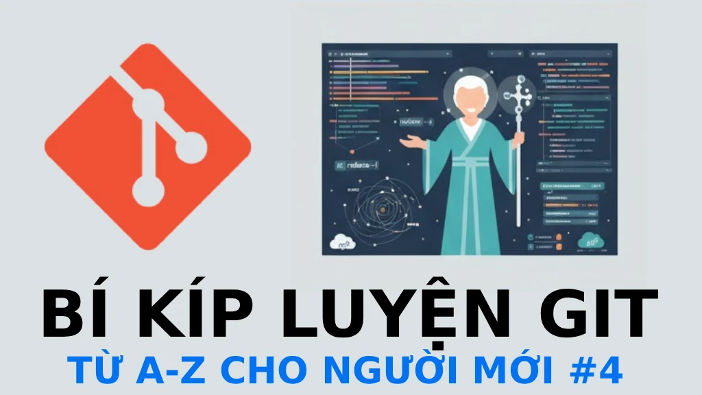 Bí kíp luyện Git cơ bản cho người mới (P4): Tầm nhìn của bậc thầy
